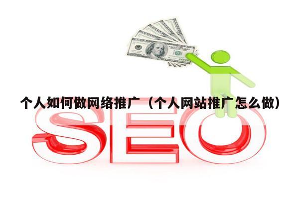 个人如何做网络推广（个人网站推广怎么做）