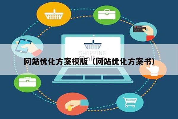 网站优化方案模版（网站优化方案书）