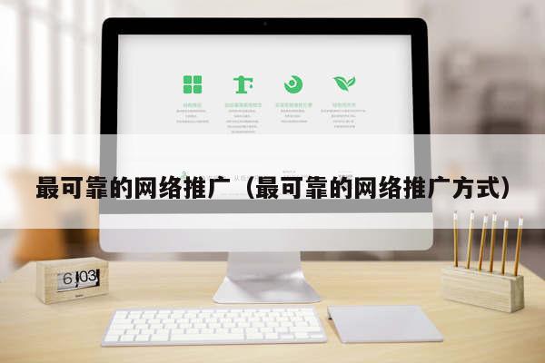 最可靠的网络推广（最可靠的网络推广方式）