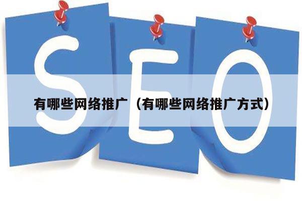 有哪些网络推广（有哪些网络推广方式）