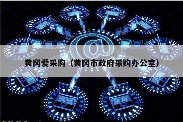黄冈爱采购（黄冈市政府采购办公室）