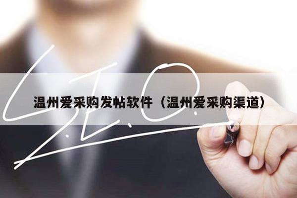 温州爱采购发帖软件（温州爱采购渠道）