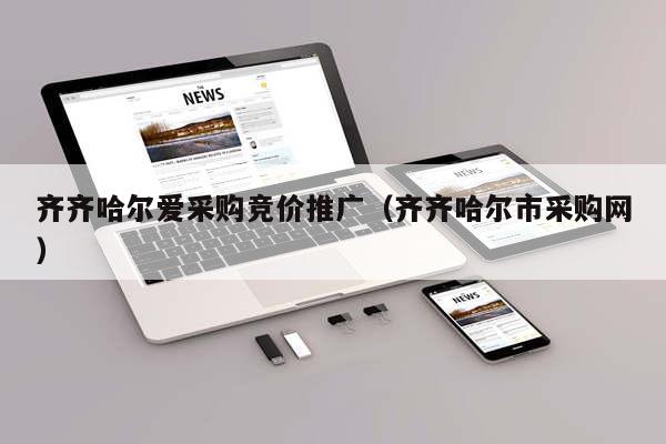 齐齐哈尔爱采购竞价推广（齐齐哈尔市采购网）
