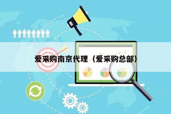 爱采购南京代理（爱采购总部）